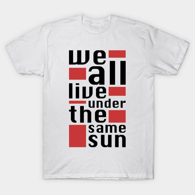 We all live under the same sun T-Shirt by Gilisuci